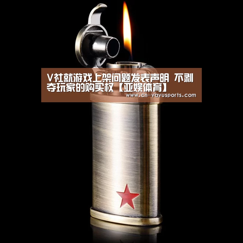 V社就游戏上架问题发表声明 不剥夺玩家的购买权【亚娱体育】(图1) 亚娱体育
